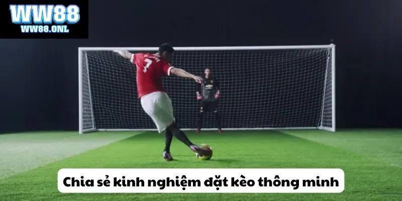 Chia sẻ kinh nghiệm đặt kèo thông minh