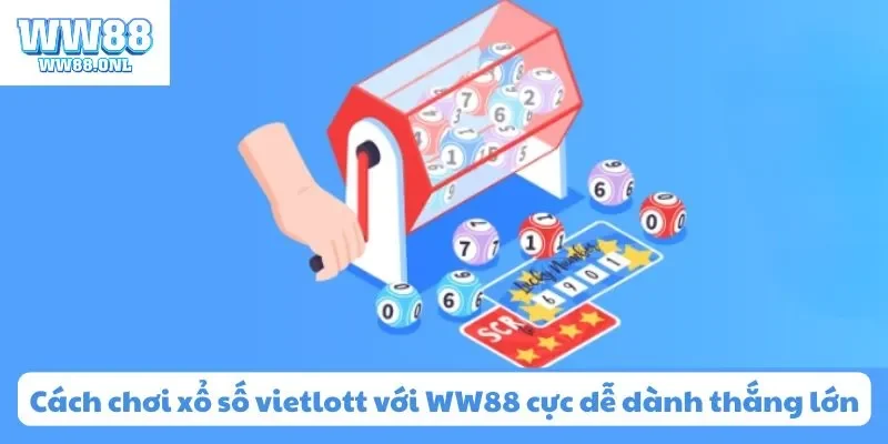 Cách chơi xổ số vietlott với WW88 cực dễ dành thắng lớn
