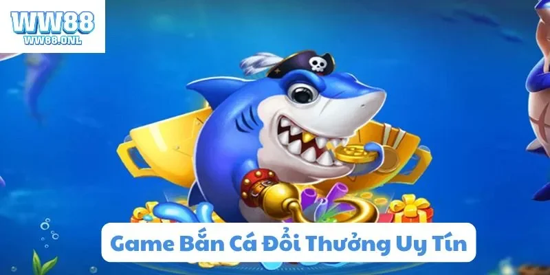 Khám Phá Các Game Bắn Cá Đổi Thưởng Uy Tín Tại WW88