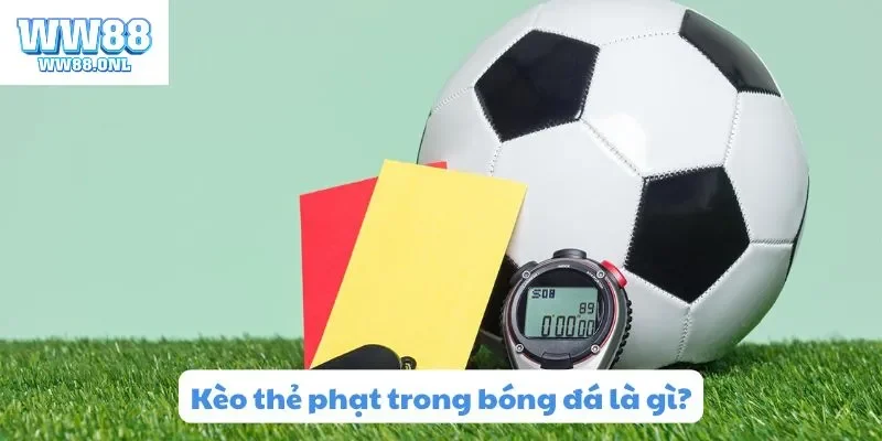 Kèo thẻ phạt trong bóng đá là gì?